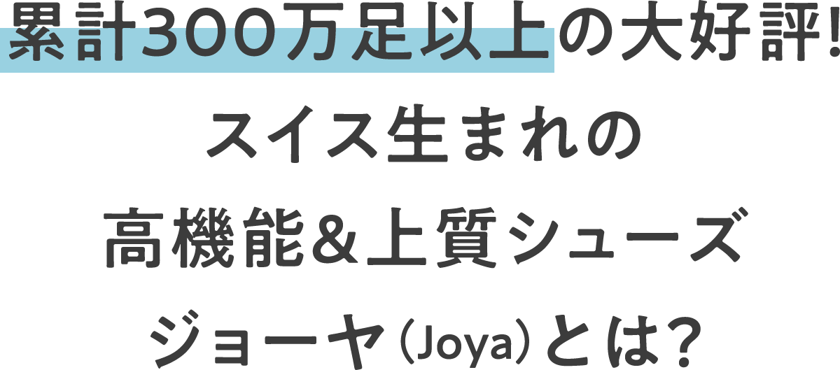 累計300万足以上の大好評！スイス生まれの高機能＆上質シューズジョーヤ（joya）とは？
